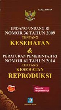 Undang - Undang RI Nomor 36 Tahun 2009 Tentang Kesehatan & Peraturan Pemerintah Ri Nomor 61 Tahun 2014 Tentang Kesehatan Reproduksi